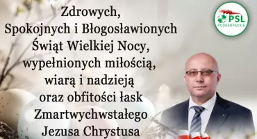 Zdrowych Spokojnych i Błogosławioinych Świąt Wielkiej Nocy, wypełnionych miłością, wiarą i nadzieją oraz obfitości łask Zmartwychwstałego Jezusa Chrystusa życzenia Adam Dziedzic Poseł na Sejm RP
